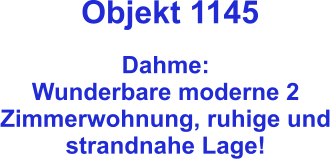 Objekt 1145  Dahme:  Wunderbare moderne 2 Zimmerwohnung, ruhige und strandnahe Lage!